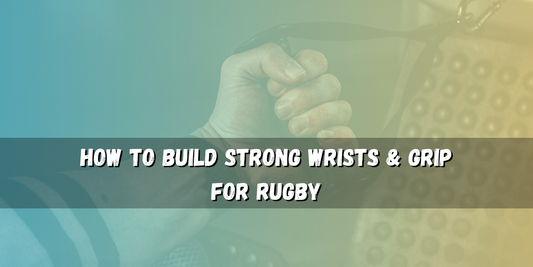 How to Build Strong Wrists & Grip for Rugby